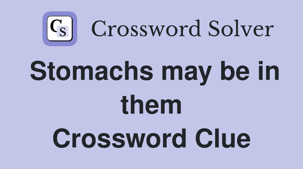 Stomachs may be in them Crossword Clue