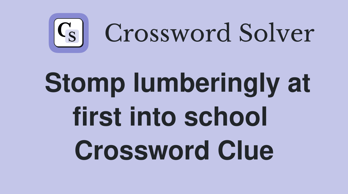 Stomp lumberingly at first into school  Crossword Clue