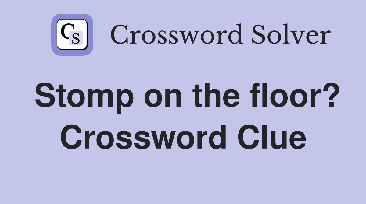 Stomp on the floor? Crossword Clue