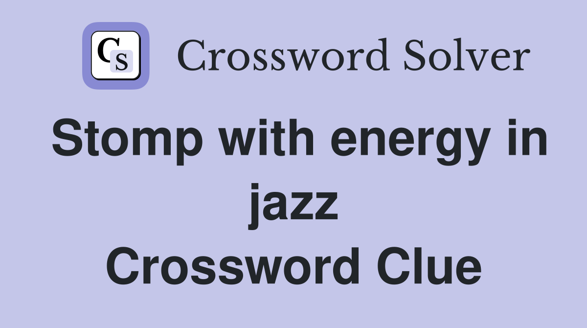 Stomp with energy in jazz Crossword Clue