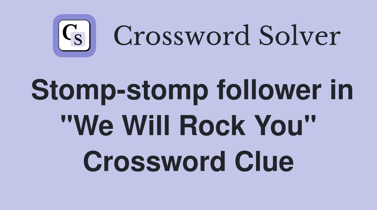 Stomp-stomp follower in "We Will Rock You" Crossword Clue