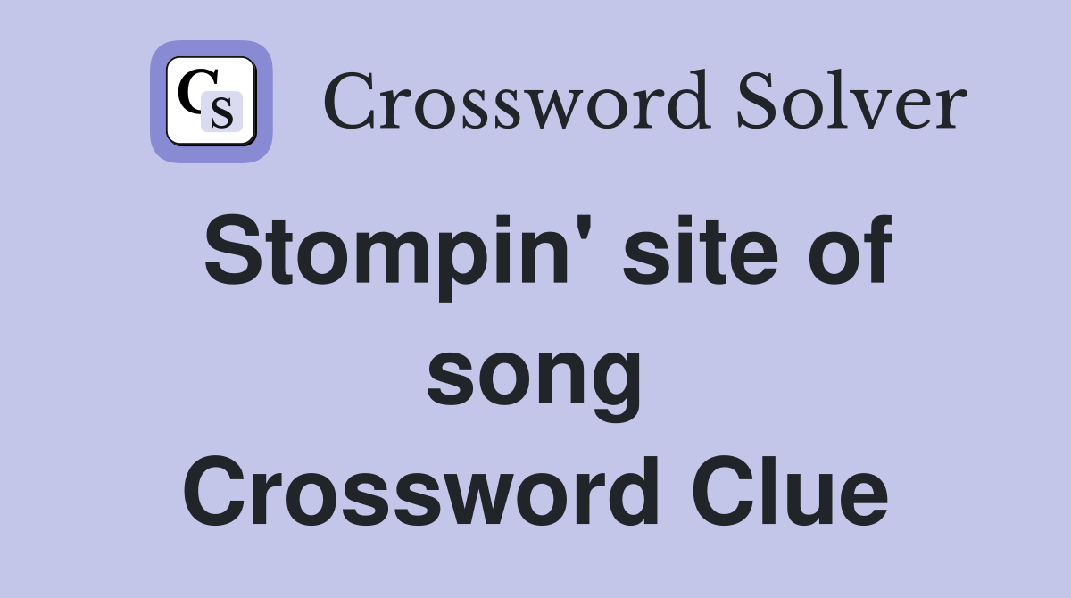 Stompin' site of song Crossword Clue