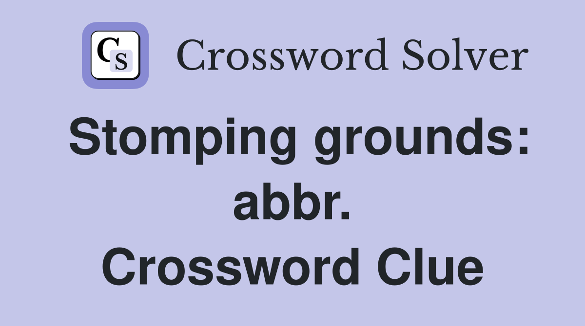 Stomping grounds: abbr. Crossword Clue