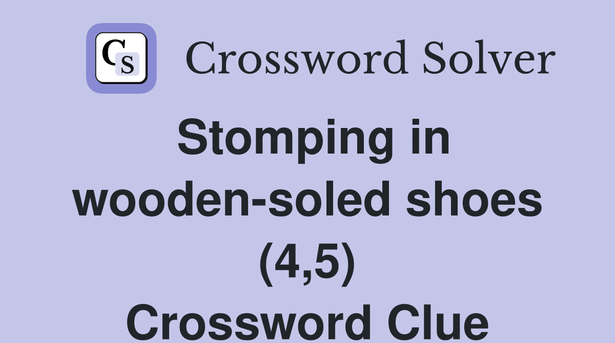 Stomping in wooden-soled shoes (4,5) Crossword Clue