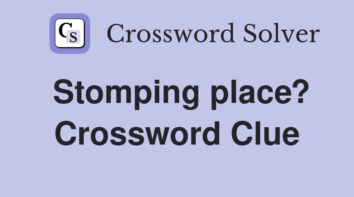 Stomping place? Crossword Clue