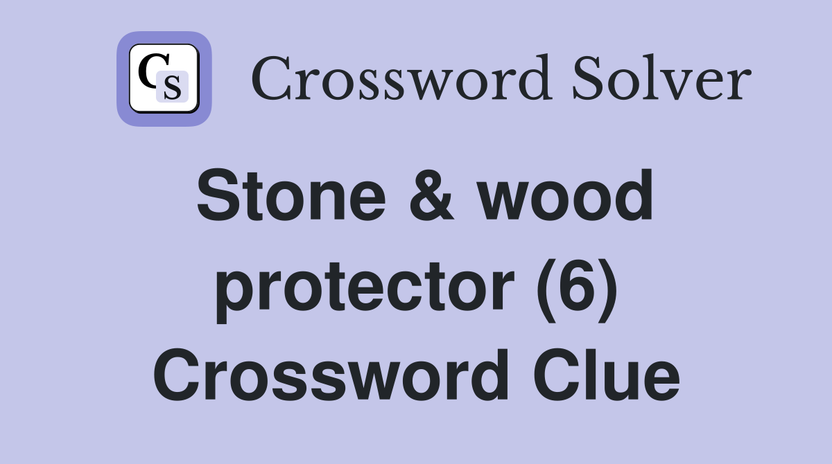 Stone & wood protector (6) Crossword Clue