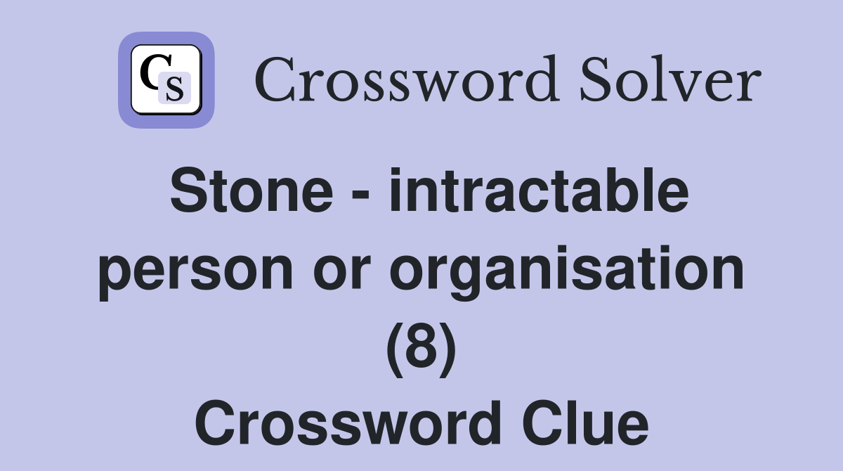 Stone - intractable person or organisation (8) Crossword Clue