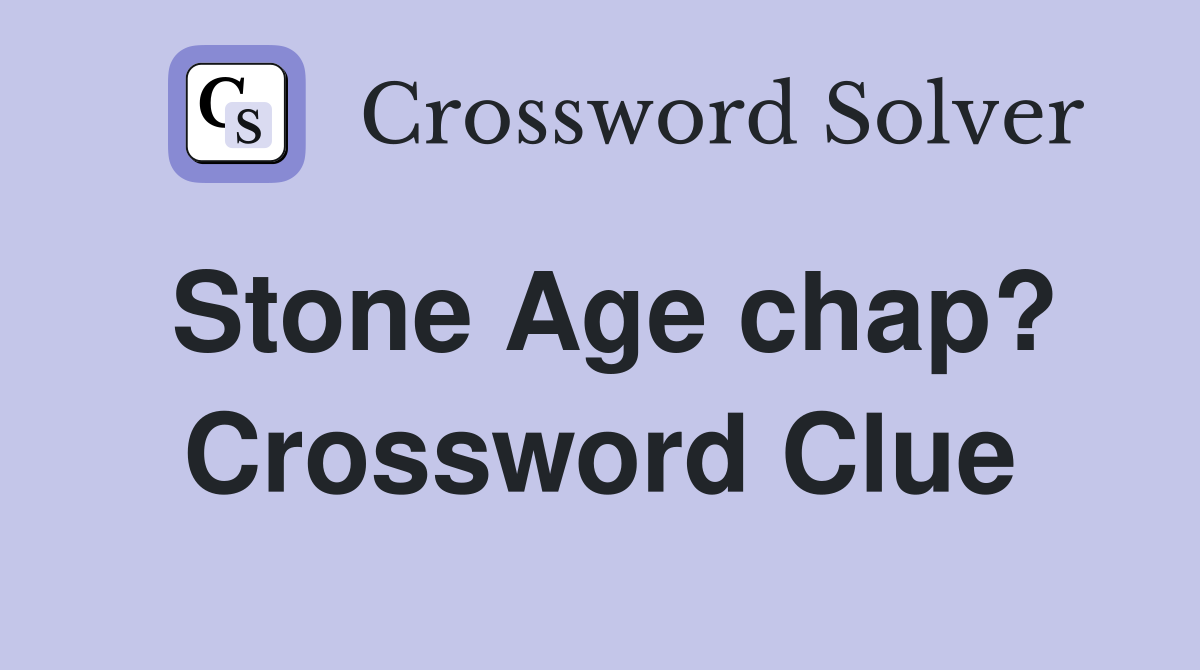 Stone Age chap? Crossword Clue