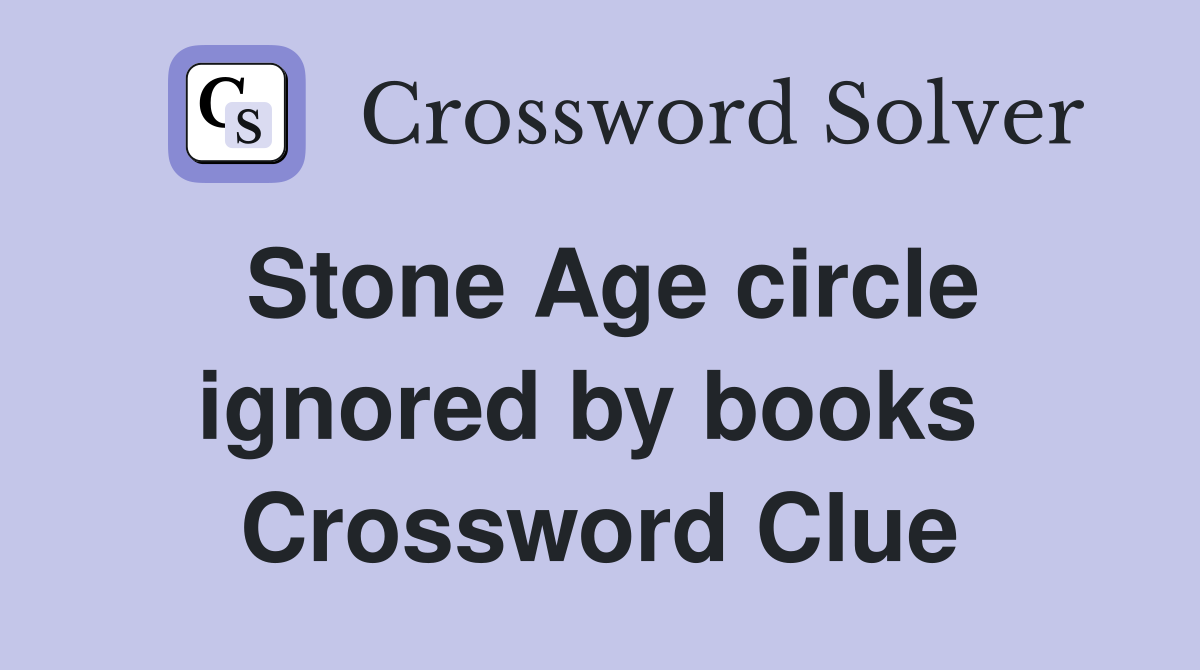Stone Age circle ignored by books  Crossword Clue