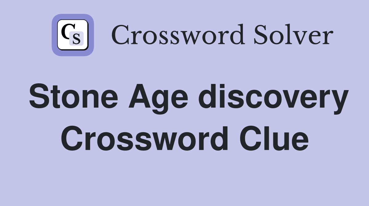 Stone Age discovery Crossword Clue
