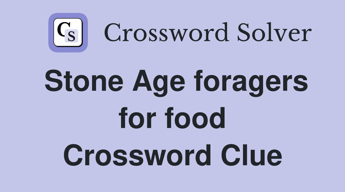 Stone Age foragers for food Crossword Clue