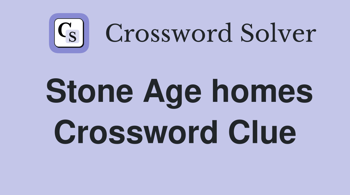 Stone Age homes Crossword Clue