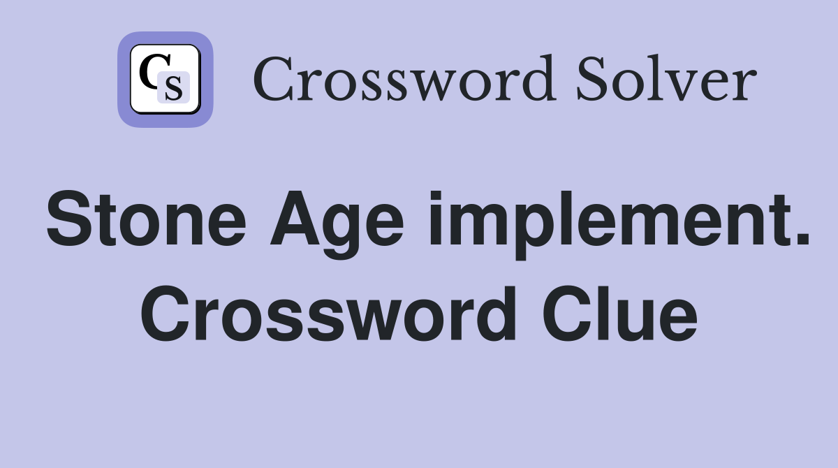 Stone Age implement. Crossword Clue