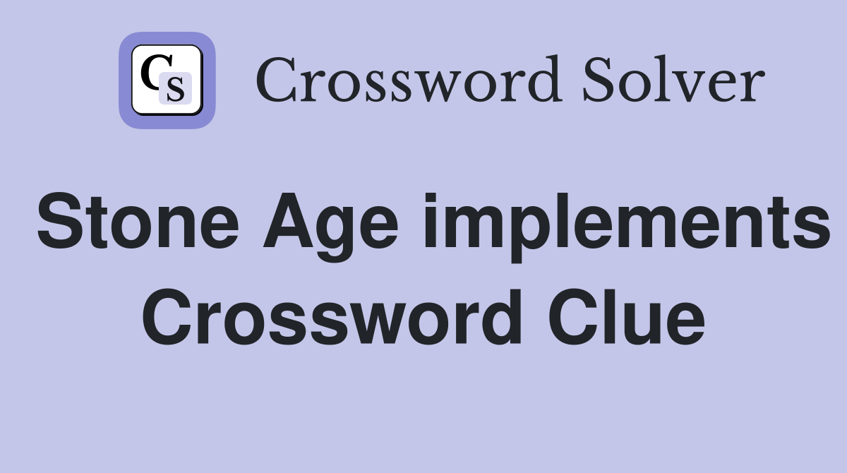 Stone Age implements Crossword Clue
