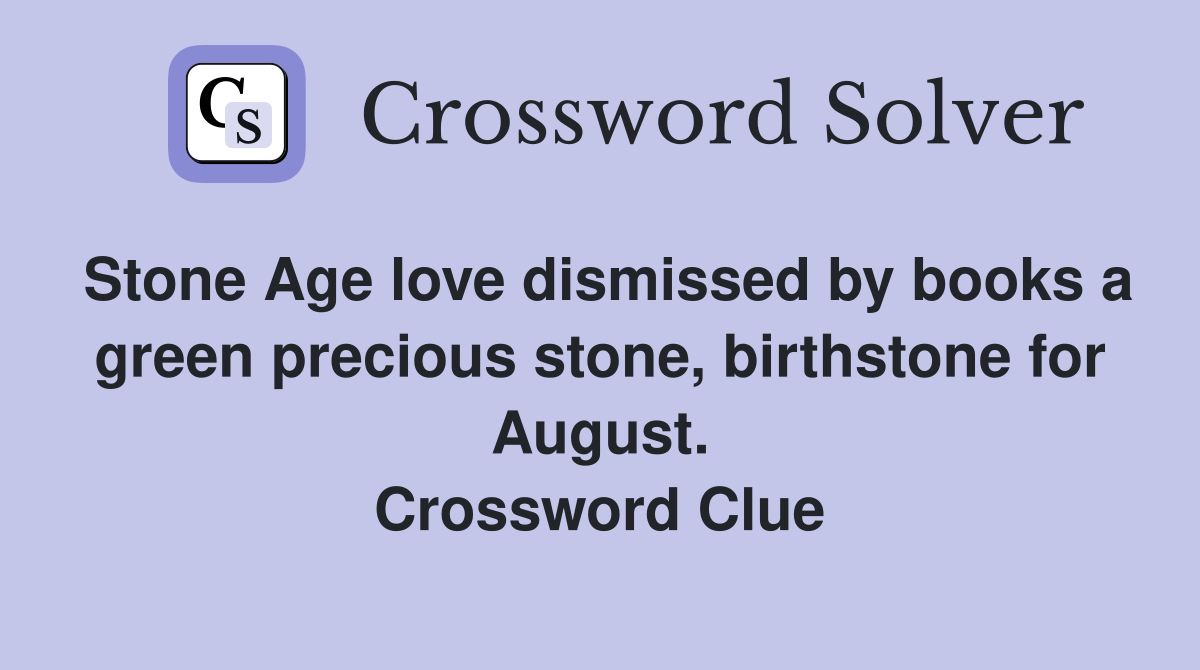 Stone Age love dismissed by books a green precious stone, birthstone for August. Crossword Clue
