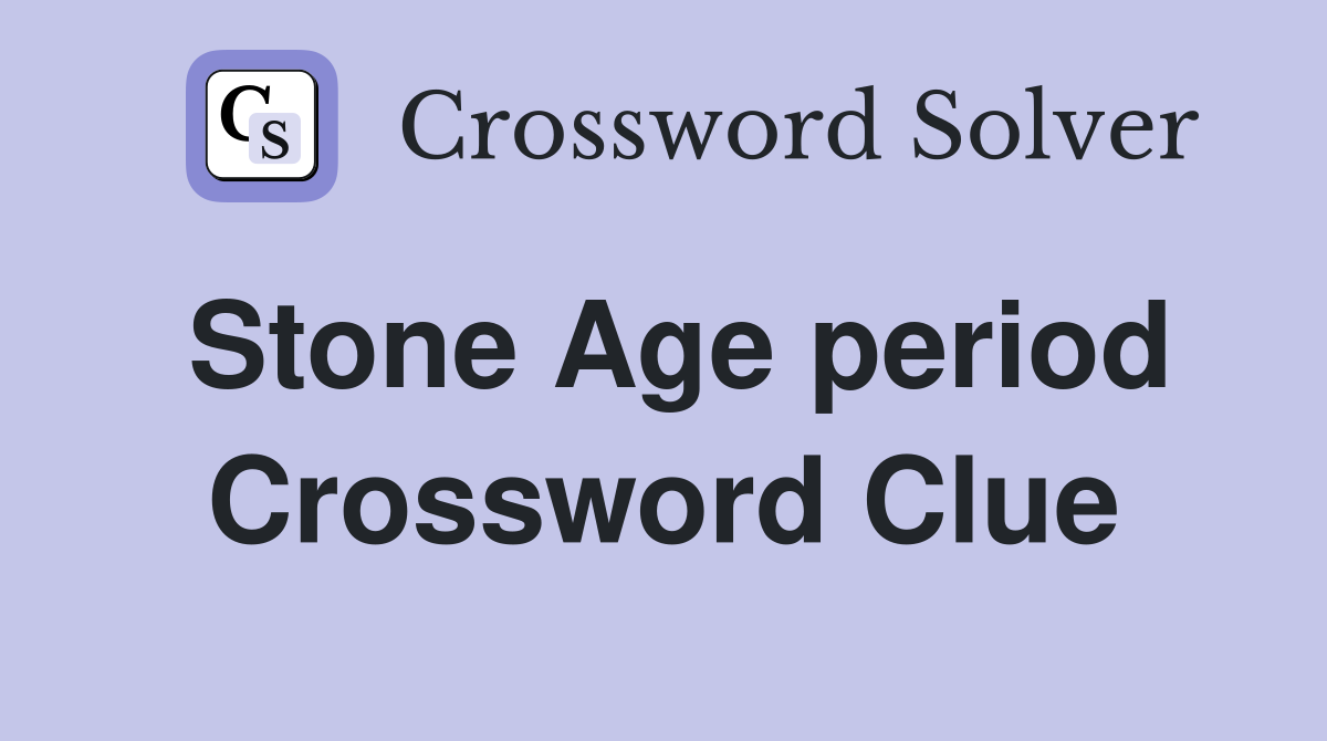 Stone Age period Crossword Clue