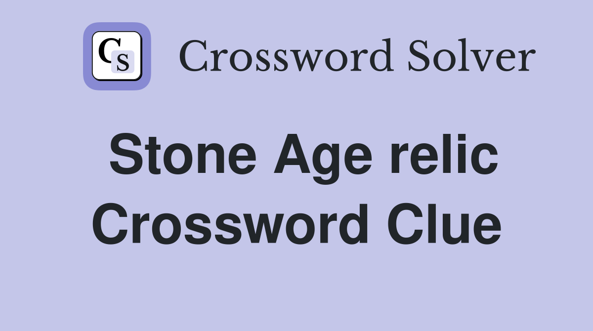 Stone Age relic Crossword Clue