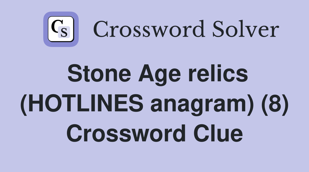Stone Age relics (HOTLINES anagram) (8) Crossword Clue