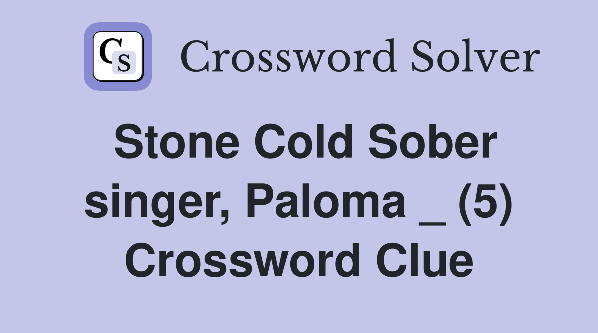 Stone Cold Sober singer, Paloma _ (5) Crossword Clue