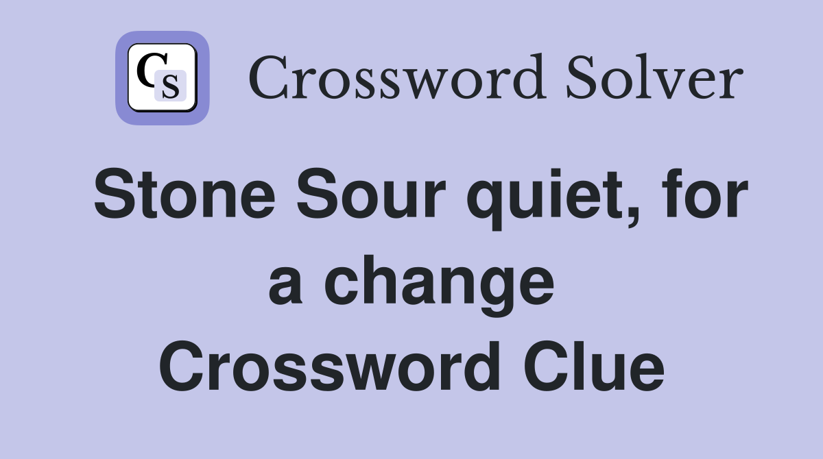 Stone Sour quiet, for a change Crossword Clue