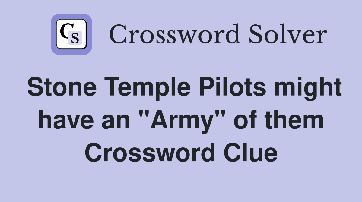Stone Temple Pilots might have an "Army" of them Crossword Clue