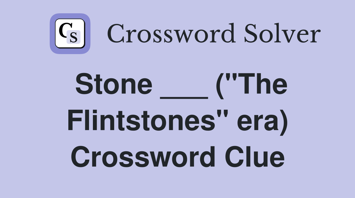 Stone ___ ("The Flintstones" era) Crossword Clue