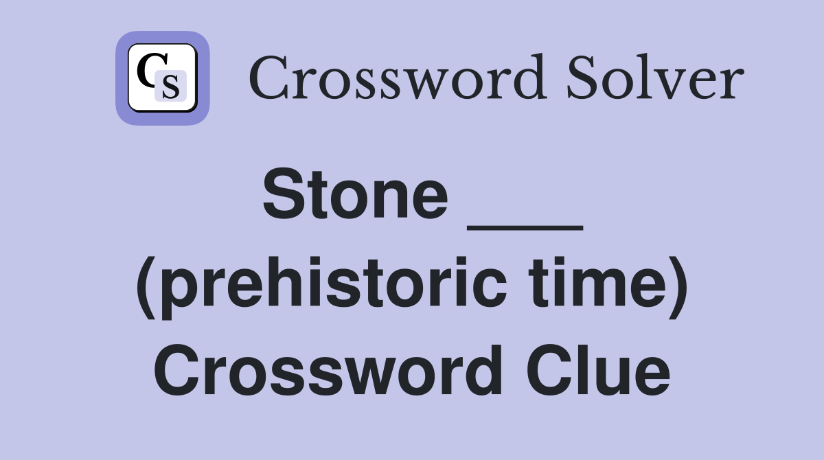 Stone ___ (prehistoric time) Crossword Clue