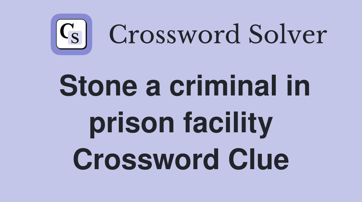 Stone a criminal in prison facility Crossword Clue