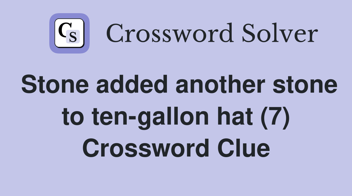 Stone added another stone to ten-gallon hat (7) Crossword Clue