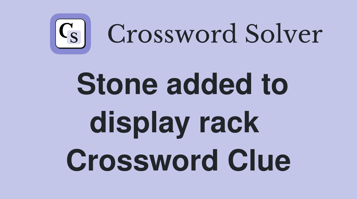 Stone added to display rack  Crossword Clue