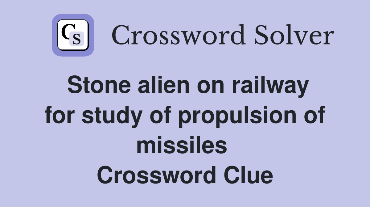 Stone alien on railway for study of propulsion of missiles  Crossword Clue