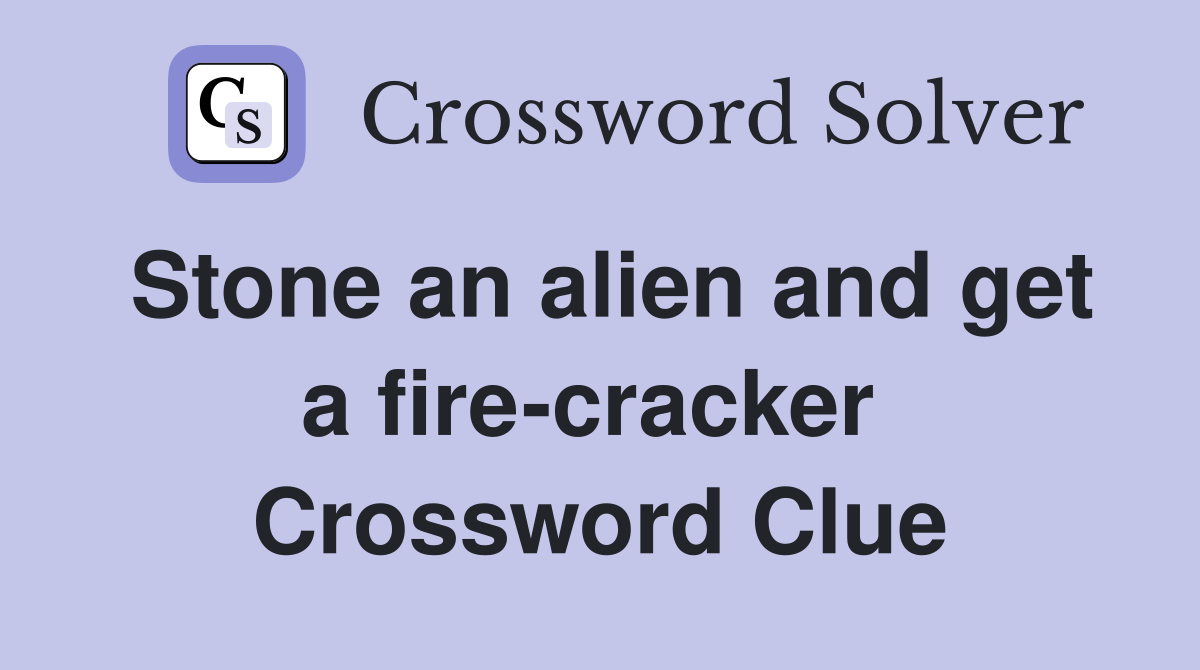 Stone an alien and get a fire-cracker  Crossword Clue