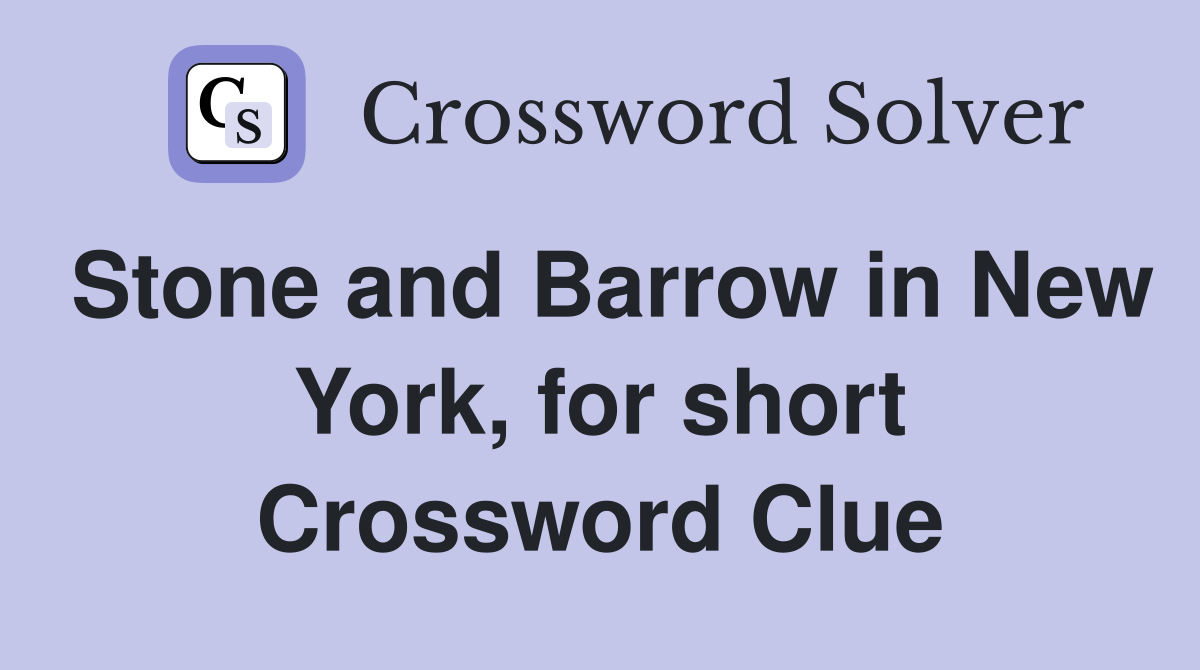 Stone and Barrow in New York, for short Crossword Clue