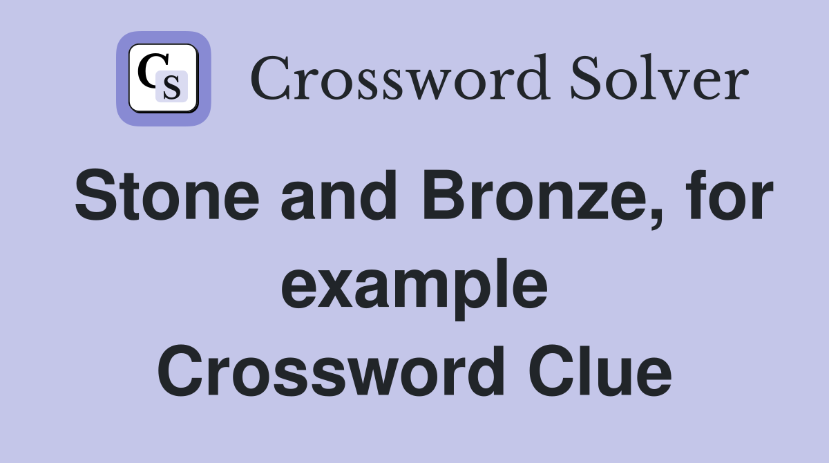 Stone and Bronze, for example Crossword Clue