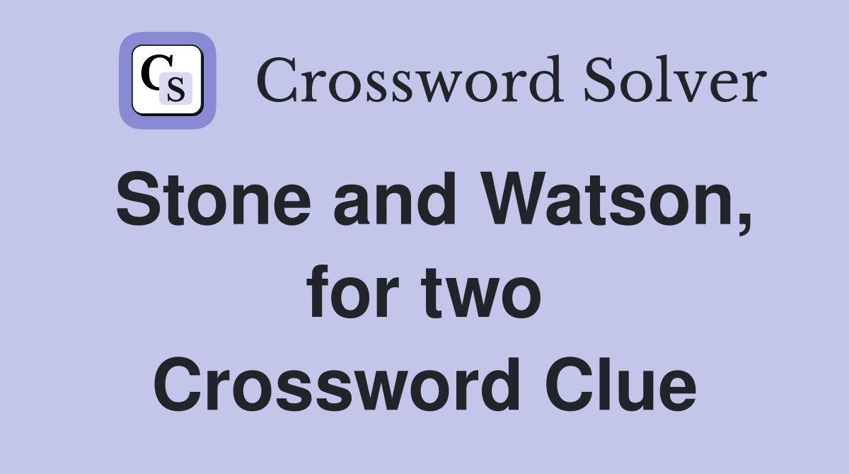 Stone and Watson, for two Crossword Clue