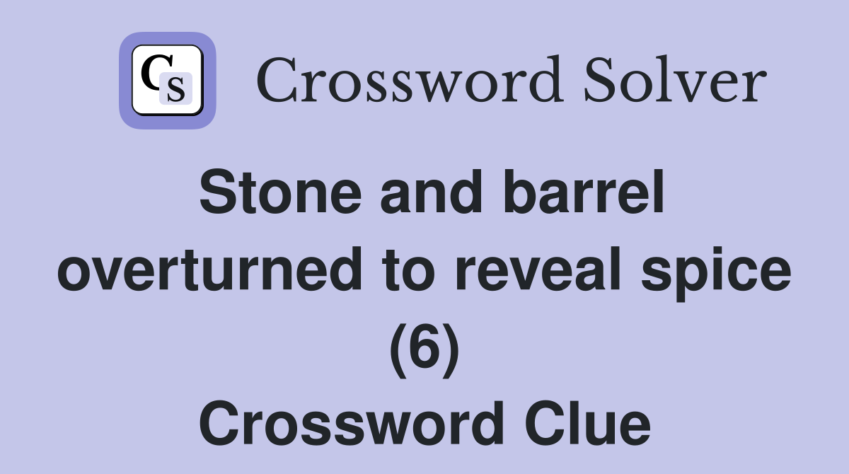 Stone and barrel overturned to reveal spice (6) Crossword Clue