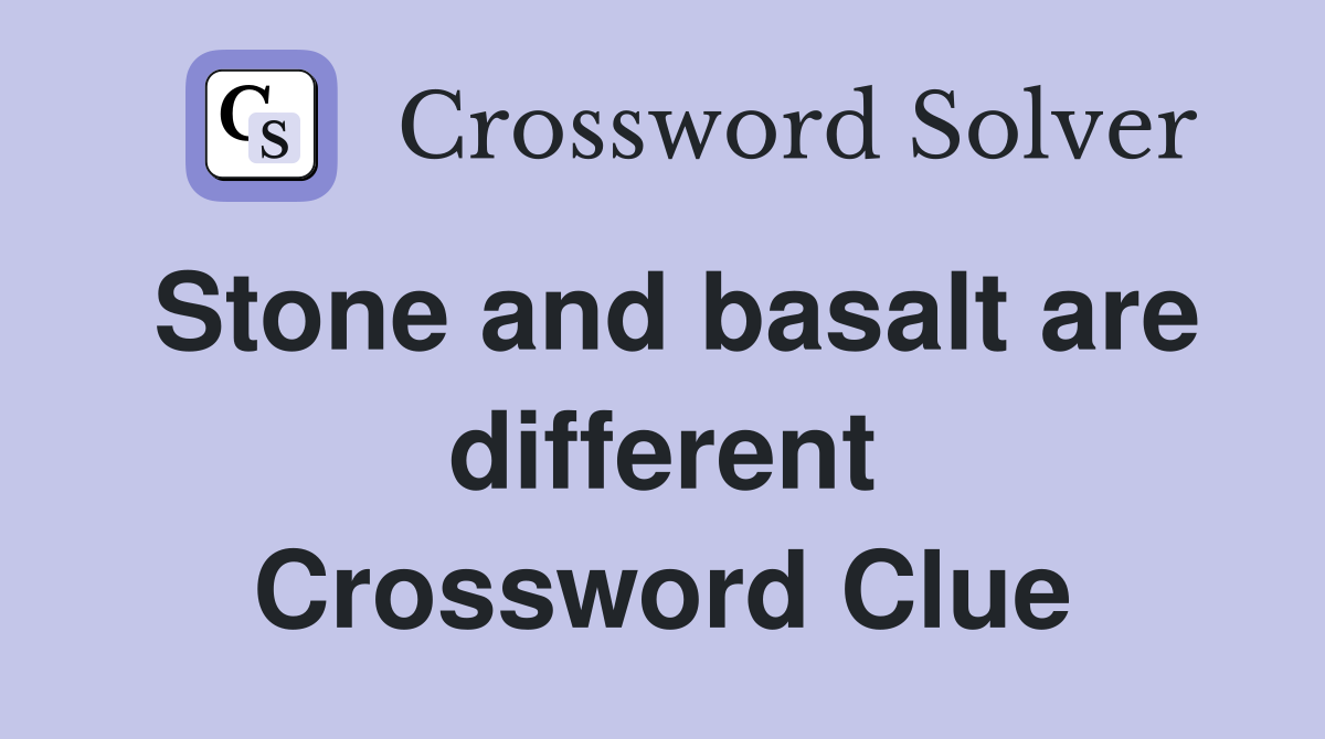 Stone and basalt are different Crossword Clue