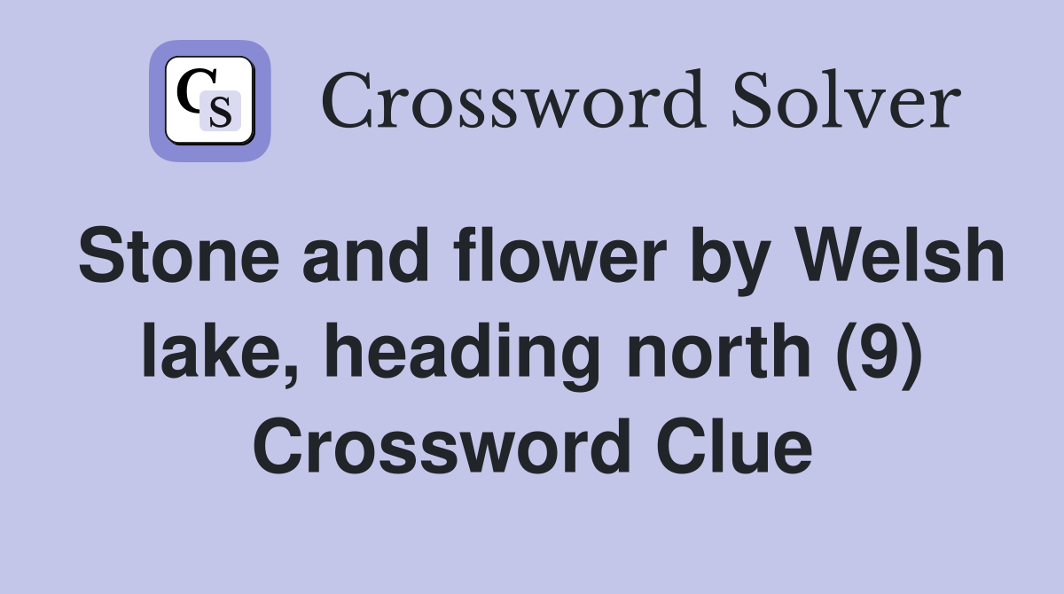 Stone and flower by Welsh lake, heading north (9) Crossword Clue