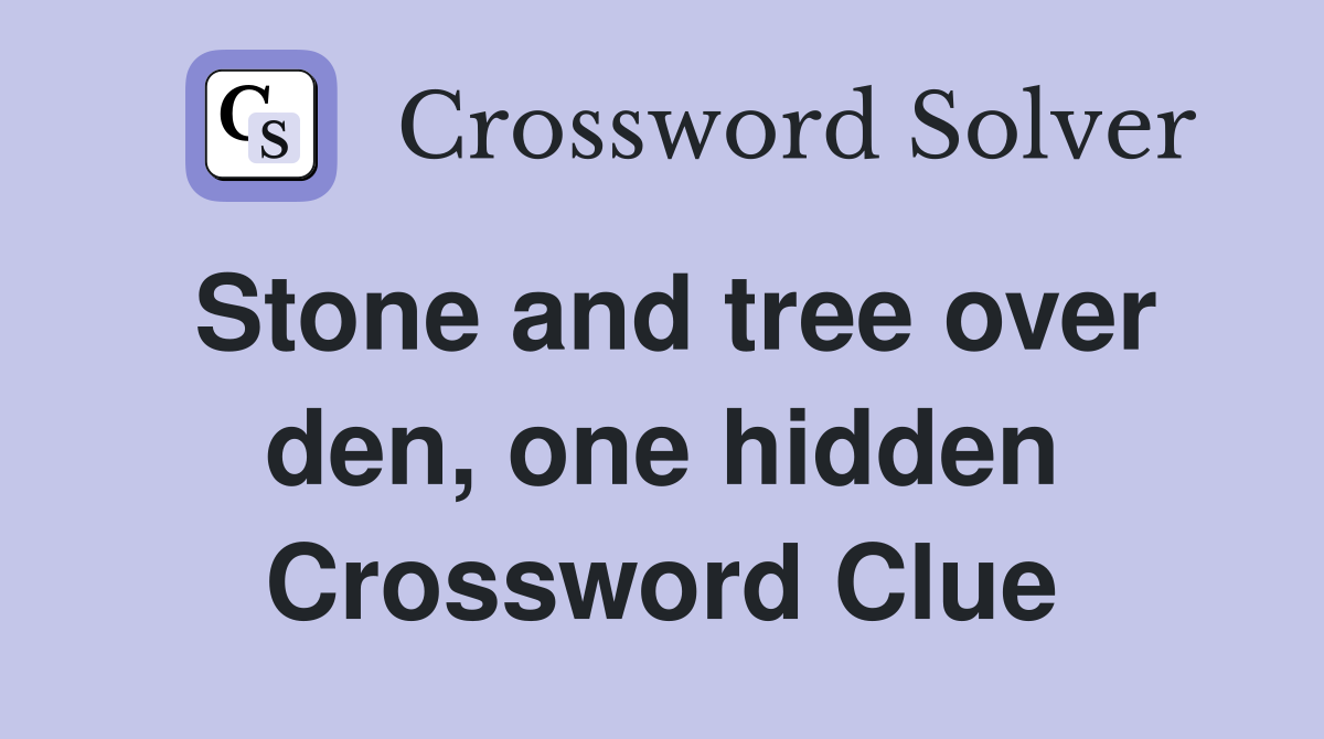 Stone and tree over den, one hidden Crossword Clue
