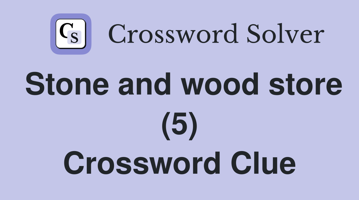 Stone and wood store (5) Crossword Clue