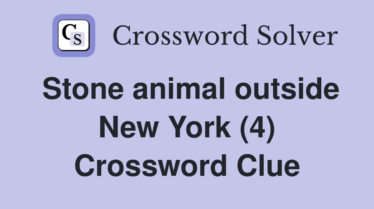Stone animal outside New York (4) Crossword Clue