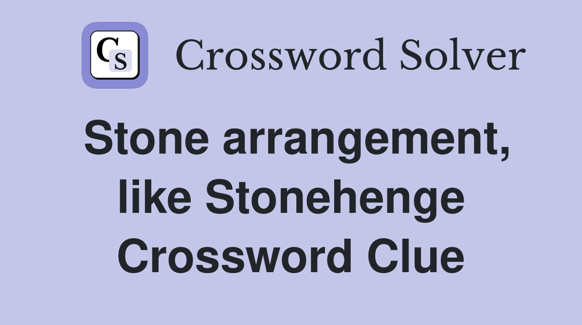 Stone arrangement, like Stonehenge Crossword Clue