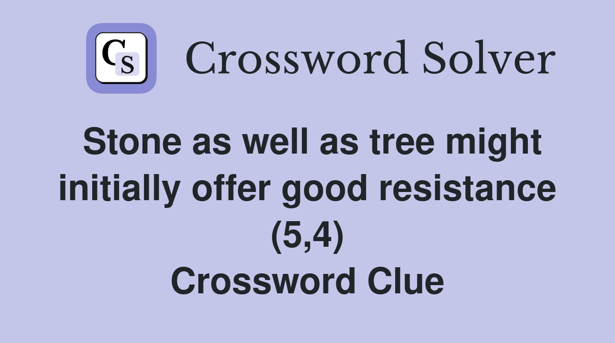 Stone as well as tree might initially offer good resistance (5,4) Crossword Clue