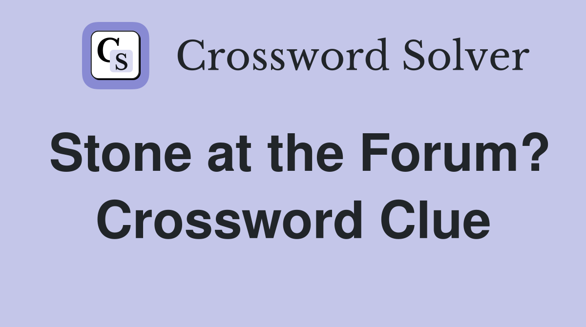 Stone at the Forum? Crossword Clue