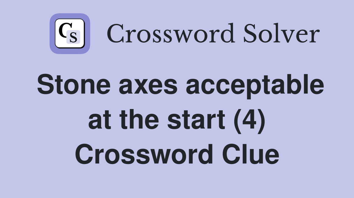 Stone axes acceptable at the start (4) Crossword Clue