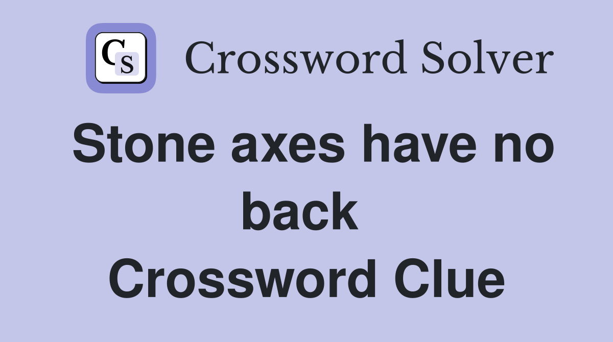 Stone axes have no back  Crossword Clue