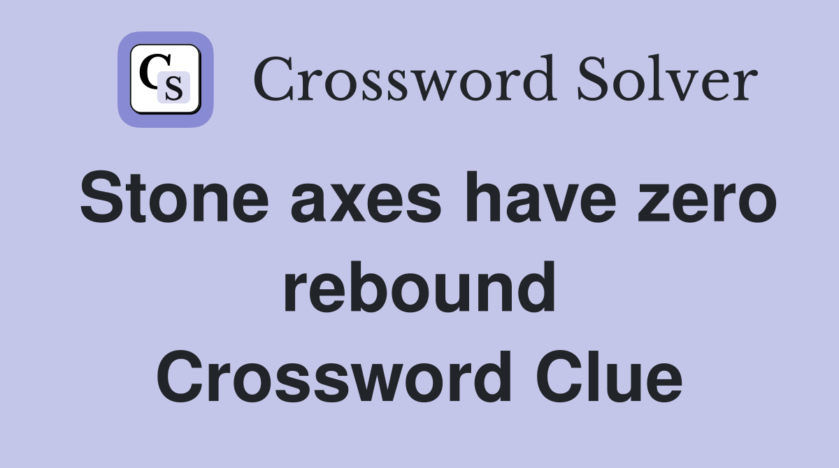 Stone axes have zero rebound Crossword Clue