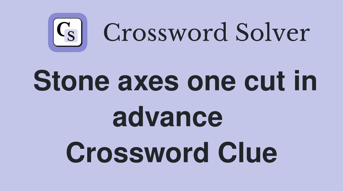 Stone axes one cut in advance  Crossword Clue