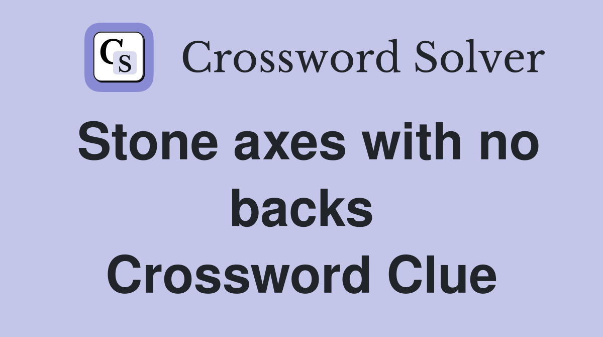 Stone axes with no backs Crossword Clue