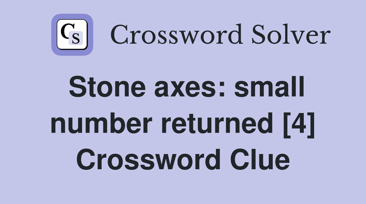 Stone axes: small number returned [4] Crossword Clue